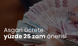 Asgari ücrete yüzde 25 zam önerisi