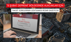 '6 Şubat Depremi' bölgesinde alacaklar için taksit sürelerinin uzatılması Resmi Gazete’de