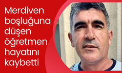 Merdiven boşluğuna düşen öğretmen hayatını kaybetti