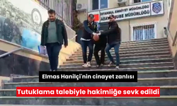 Elmas Hanilçi'nin cinayet zanlısı tutuklama talebiyle hakimliğe sevk edildi