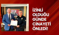 İzinli olduğu günde cinayeti önledi!