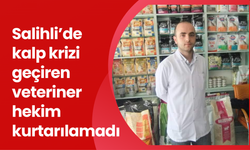 Salihli’de kalp krizi geçiren veteriner hekim kurtarılamadı