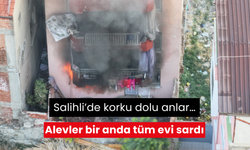 Salihli’de korku dolu anlar… Alevler bir anda tüm evi sardı