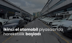 İkinci el otomobil piyasasında hareketlilik başladı