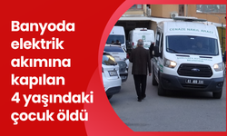 Banyoda elektrik akımına kapılan 4 yaşındaki çocuk öldü