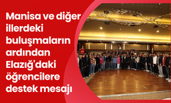 Manisa ve diğer illerdeki buluşmaların ardından Elazığ'daki öğrencilere destek mesajı