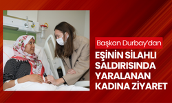 Başkan Durbay’dan eşinin silahlı saldırısında yaralanan kadına ziyaret