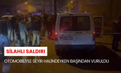 Silahlı saldırı: Otomobiliyle seyir halindeyken başından vuruldu