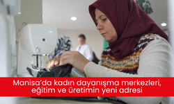 Manisa’da kadın dayanışma merkezleri, eğitim ve üretimin yeni adresi