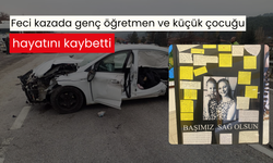 Feci kazada genç öğretmen ve küçük çocuğu hayatını kaybetti