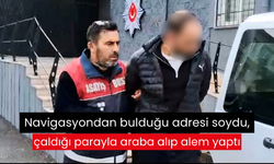 Navigasyondan bulduğu adresi soydu, çaldığı parayla araba alıp alem yaptı