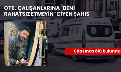 Otel çalışanlarına 'Beni rahatsız etmeyin' diyen şahıs odasında ölü bulundu