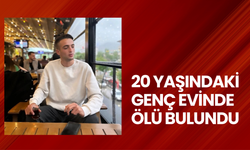 20 yaşındaki genç evinde ölü bulundu