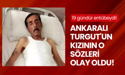 19 gündür entübeydi! Ankaralı Turgut'un kızının o sözleri olay oldu! İsyan edip paylaştı...