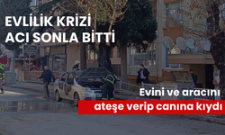 3 ay önce yapamadığını şimdi yaptı: Aracını ve evini ateşe vererek intihar etti