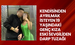 Kendisinden ayrılmak isteyen 19 yaşındaki genç kıza eski sevgiliden darp tuzağı