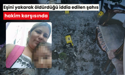 Eşini yakarak öldürdüğü iddia edilen şahıs hakim karşısında