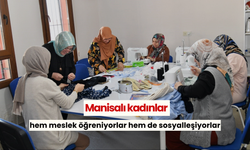 Manisalı kadınlar hem meslek öğreniyorlar hem de sosyalleşiyorlar