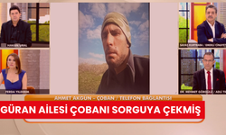 Güran ailesi çobanı sorguya çekmiş