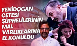 Yenidoğan Çetesi şüphelilerinin mal varlıklarına el konuldu