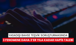 Yasadışı bahse teşvik soruşturmasında 3 fenomene daha 3’er yıla kadar hapis talebi