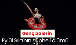 Genç balerin Eylül Sıla'nın şüpheli ölümü