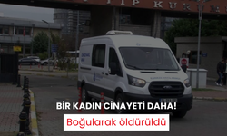 Bir kadın cinayeti daha! Boğularak öldürüldü