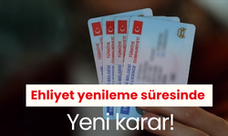 Ehliyet yenileme süresinde yeni karar!