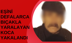 Eşini defalarca bıçakla yaralayan koca yakalandı