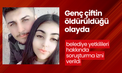 Genç çiftin öldürüldüğü olayda belediye yetkilileri hakkında soruşturma izni verildi