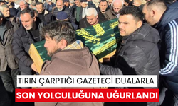 Tırın çarptığı gazeteci dualarla son yolculuğuna uğurlandı