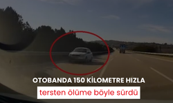 Otobanda 150 kilometre hızla tersten ölüme böyle sürdü