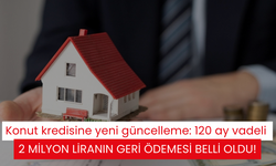 Konut kredisine yeni güncelleme: 120 ay vadeli 2 milyon liranın geri ödemesi belli oldu!