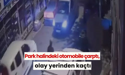 Park halindeki otomobile çarptı, olay yerinden kaçtı