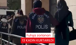 Fuhşa zorlanan 13 kadın kurtarıldı