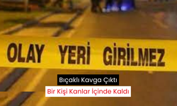 Kanlı kavga; Bıçaklı saldırıda 1 kişi yaralandı