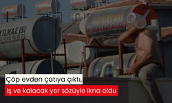 Çöp evden çatıya çıktı, iş ve kalacak yer sözüyle ikna oldu