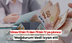 Kirası 12 bin TL'den 75 bin TL'ye çıkınca isyan etti