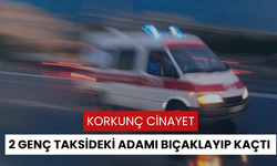 2 gencin takside bıçakladığı adam öldü