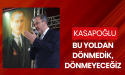 Kasapoğlu: Bu yoldan dönmedik, dönmeyeceğiz