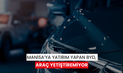 Manisa’ya yatırım yapan BYD, araç yetiştiremiyor