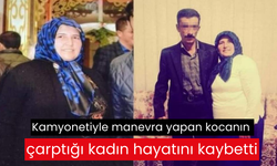 Kamyonetiyle manevra yapan kocanın çarptığı kadın hayatını kaybetti