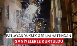 Patlayan yüksek gerilim hattından saniyelerle kurtuldu