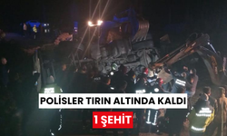 Tırın altında kalan 1 polis şehit oldu