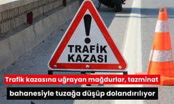 Trafik kazasına uğrayan mağdurlar, tazminat bahanesiyle tuzağa düşüp dolandırılıyor