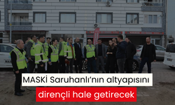 MASKİ Saruhanlı’nın altyapısını dirençli hale getirecek