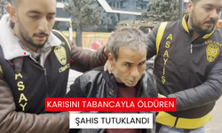 Karısını tabancayla öldüren şahıs tutuklandı