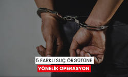 5 farklı suç örgütüne yönelik operasyon