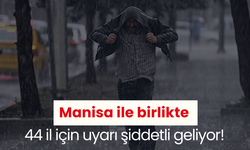 Manisa ile birlikte 44 il için uyarı şiddetli geliyor!