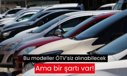 Bu modeller ÖTV’siz alınabilecek ama bir şartı var!